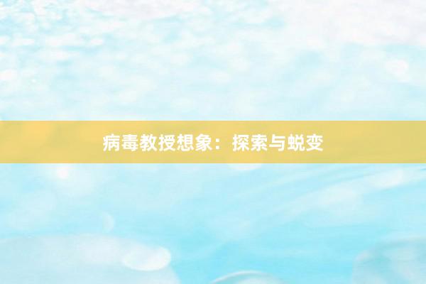 病毒教授想象：探索与蜕变