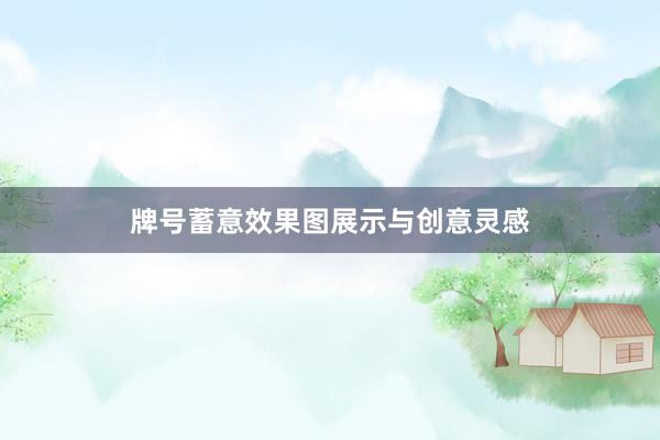 牌号蓄意效果图展示与创意灵感