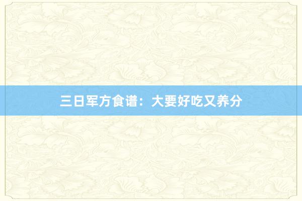 三日军方食谱：大要好吃又养分